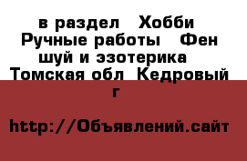  в раздел : Хобби. Ручные работы » Фен-шуй и эзотерика . Томская обл.,Кедровый г.